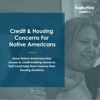 Credit & housing concerns for Native Americans: Many Native Americans lack access to credit-building resources that could help them improve their housing situations.